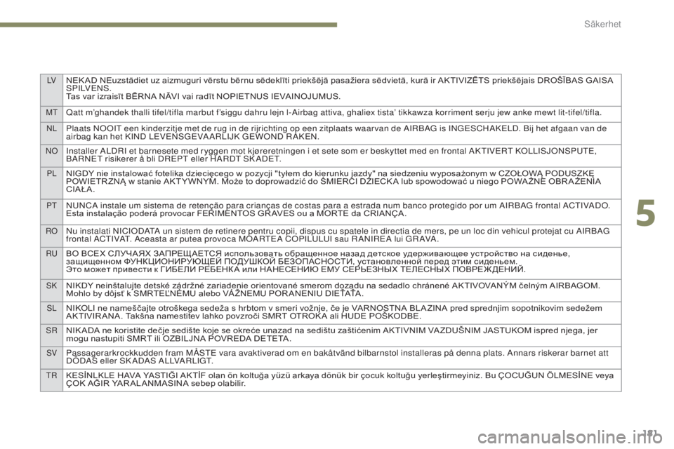 PEUGEOT 3008 2017 Bruksanvisningar (in Swedish) LVNEK AD NEuzstādiet uz aizmuguri vērstu bērnu sēdeklīti priekšējā pasažiera sēdvietā, kurā ir AKTIVIZĒTS priekšējais DROŠĪBAS GAISA
S P I LV E N S .
Tas var izraisīt BĒRNA NĀVI v PEUGEOT 3008 2017 Bruksanvisningar (in Swedish) LVNEK AD NEuzstādiet uz aizmuguri vērstu bērnu sēdeklīti priekšējā pasažiera sēdvietā, kurā ir AKTIVIZĒTS priekšējais DROŠĪBAS GAISA
S P I LV E N S .
Tas var izraisīt BĒRNA NĀVI v