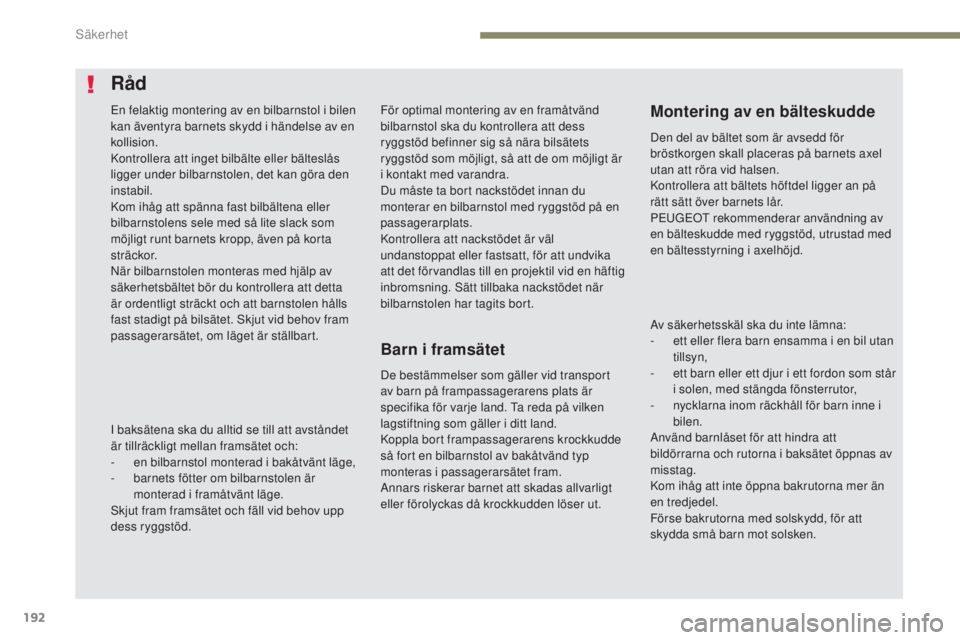 PEUGEOT 3008 2017  Bruksanvisningar (in Swedish) 192
3008-2_sv_Chap05_securite_ed01-2016
För optimal montering av en framåtvänd 
bilbarnstol ska du kontrollera att dess 
ryggstöd befinner sig så nära bilsätets 
ryggstöd som möjligt, så att