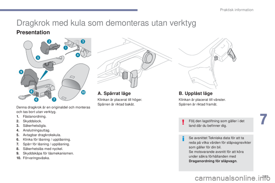 PEUGEOT 3008 2017  Bruksanvisningar (in Swedish) 285
3008-2_sv_Chap07_infos-pratiques_ed01-2016
Dragkrok med kula som demonteras utan verktyg
Presentation
A. Spärrat läge
Klinkan är placerat till höger.
Spärren är riktad bakåt.
B. Upplåst l