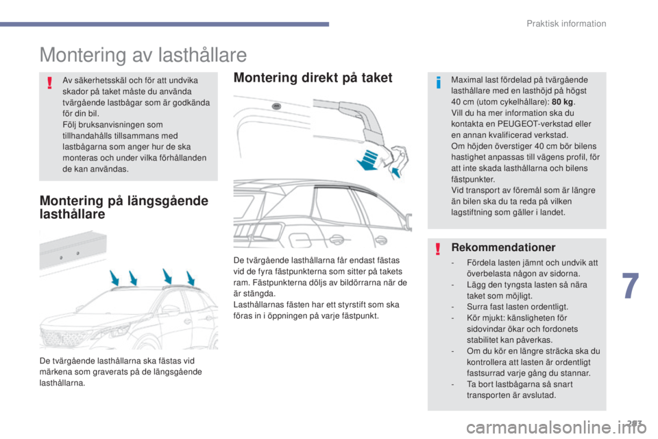 PEUGEOT 3008 2017  Bruksanvisningar (in Swedish) 293
3008-2_sv_Chap07_infos-pratiques_ed01-2016
Montering av lasthållare
Montering direkt på taketMaximal last fördelad på tvärgående 
lasthållare med en lasthöjd på högst 
40  cm (utom cykel