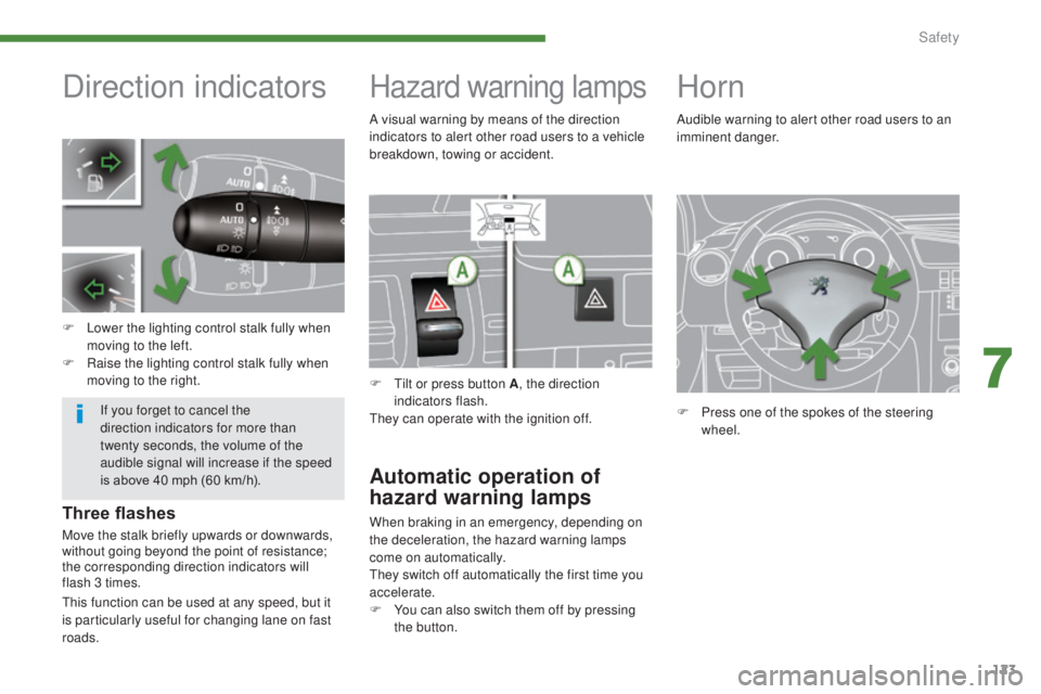 PEUGEOT 3008 2016 Owners Manual 123
3008_en_Chap07_securite_ed01-2015
Direction indicators
F Lower the lighting control stalk fully when moving to the left.
F
R
aise the lighting control stalk fully when
moving to the right.
Haz PEUGEOT 3008 2016 Owners Manual 123
3008_en_Chap07_securite_ed01-2015
Direction indicators
F Lower the lighting control stalk fully when moving to the left.
F
R
aise the lighting control stalk fully when
moving to the right.
Haz