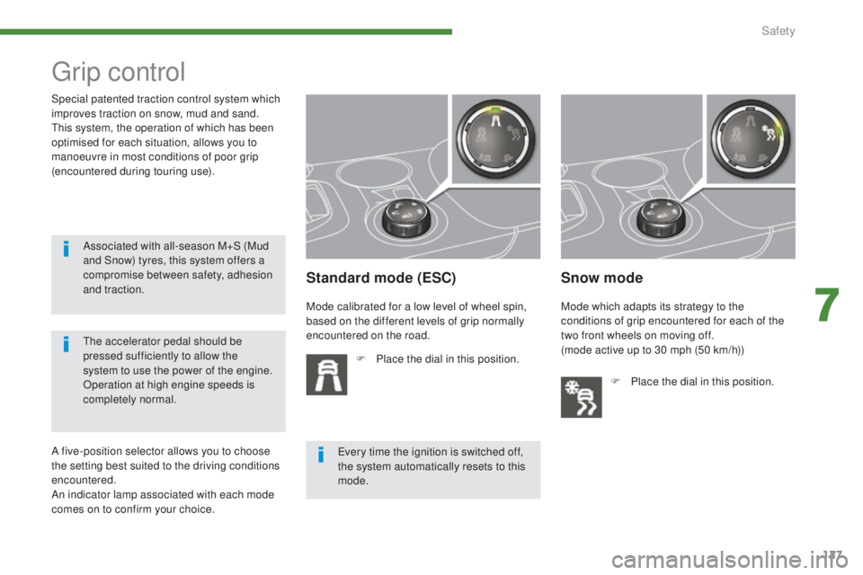 PEUGEOT 3008 2016 Owners Manual 127
3008_en_Chap07_securite_ed01-2015
Grip control
Standard mode (ESC)
F Place the dial in this position.
Snow mode
Special patented traction control system which
improves traction on snow, mud and s PEUGEOT 3008 2016 Owners Manual 127
3008_en_Chap07_securite_ed01-2015
Grip control
Standard mode (ESC)
F Place the dial in this position.
Snow mode
Special patented traction control system which
improves traction on snow, mud and s