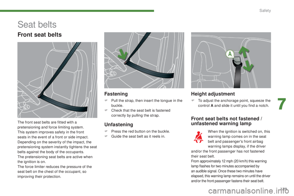 PEUGEOT 3008 2016 Owners Manual 129
3008_en_Chap07_securite_ed01-2015
Height adjustment
F To adjust the anchorage point, squeeze the control A and slide it until you find a notch.
Front seat belts not fastened /
unfastened warning PEUGEOT 3008 2016 Owners Manual 129
3008_en_Chap07_securite_ed01-2015
Height adjustment
F To adjust the anchorage point, squeeze the control A and slide it until you find a notch.
Front seat belts not fastened /
unfastened warning