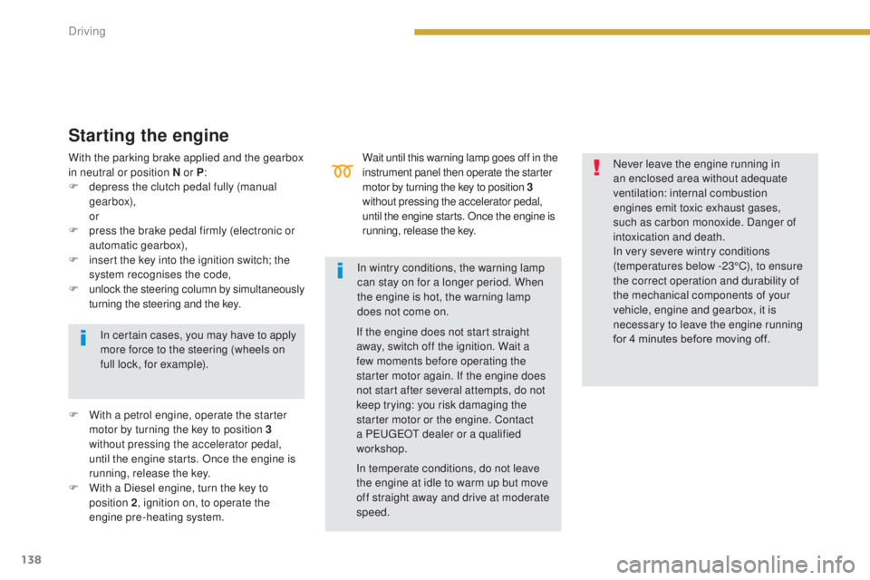 PEUGEOT 3008 2016 Owners Manual 138
3008_en_Chap08_conduite_ed01-2015
Wait until this warning lamp goes off in the
instrument panel then operate the starter
motor by turning the key to position 3
without pressing the accelerator PEUGEOT 3008 2016 Owners Manual 138
3008_en_Chap08_conduite_ed01-2015
Wait until this warning lamp goes off in the
instrument panel then operate the starter
motor by turning the key to position 3
without pressing the accelerator