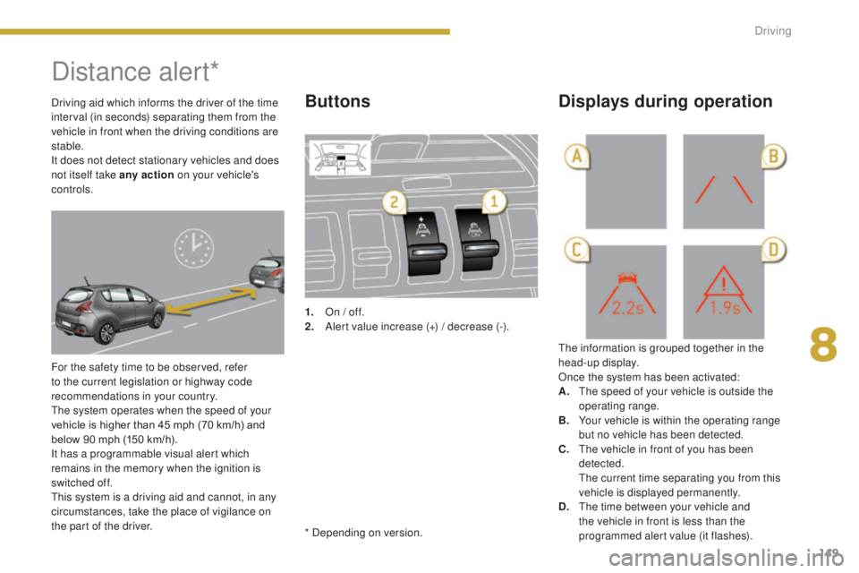 PEUGEOT 3008 2016 Owners Manual 149
3008_en_Chap08_conduite_ed01-2015
Distance alert*
For the safety time to be observed, refer
to the current legislation or highway code
recommendations in your country.
The system operates when t PEUGEOT 3008 2016 Owners Manual 149
3008_en_Chap08_conduite_ed01-2015
Distance alert*
For the safety time to be observed, refer
to the current legislation or highway code
recommendations in your country.
The system operates when t