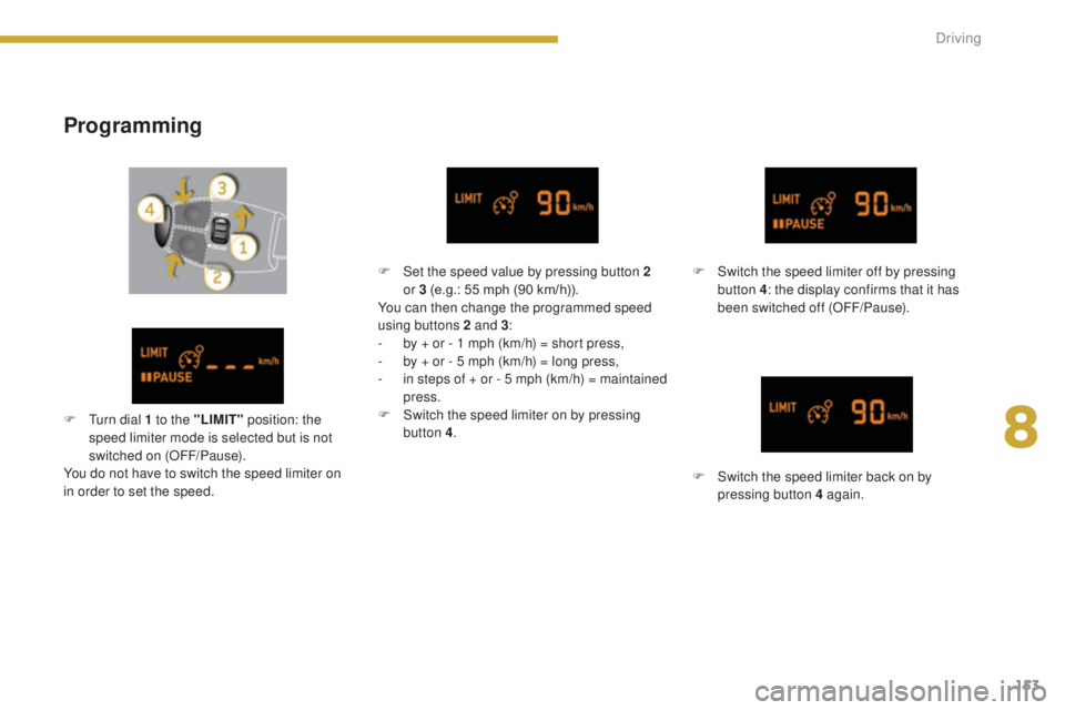 PEUGEOT 3008 2016  Owners Manual 153
3008_en_Chap08_conduite_ed01-2015
Programming
F Switch the speed limiter off by pressing button 4: the display confirms that it has 
been switched off (OFF/Pause).
F
 
S
 witch the speed limiter b