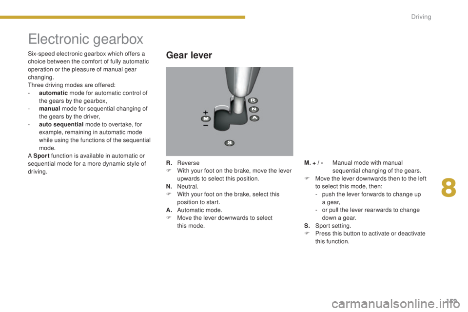 PEUGEOT 3008 2016 Owners Manual 159
3008_en_Chap08_conduite_ed01-2015
Electronic gearbox
Gear lever
R. Reverse
F W ith your foot on the brake, move the lever
upwards to select this position.
N.
N
eutral.
F
W
ith your foot on t PEUGEOT 3008 2016 Owners Manual 159
3008_en_Chap08_conduite_ed01-2015
Electronic gearbox
Gear lever
R. Reverse
F W ith your foot on the brake, move the lever
upwards to select this position.
N.
N
eutral.
F
W
ith your foot on t