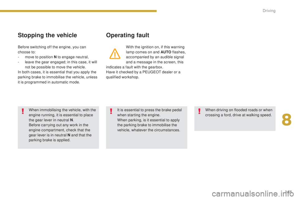 PEUGEOT 3008 2016 Owners Manual 163
3008_en_Chap08_conduite_ed01-2015
Stopping the vehicleOperating fault
With the ignition on, if this warning
lamp comes on and AUTO flashes,
accompanied by an audible signal
and a message in the PEUGEOT 3008 2016 Owners Manual 163
3008_en_Chap08_conduite_ed01-2015
Stopping the vehicleOperating fault
With the ignition on, if this warning
lamp comes on and AUTO flashes,
accompanied by an audible signal
and a message in the