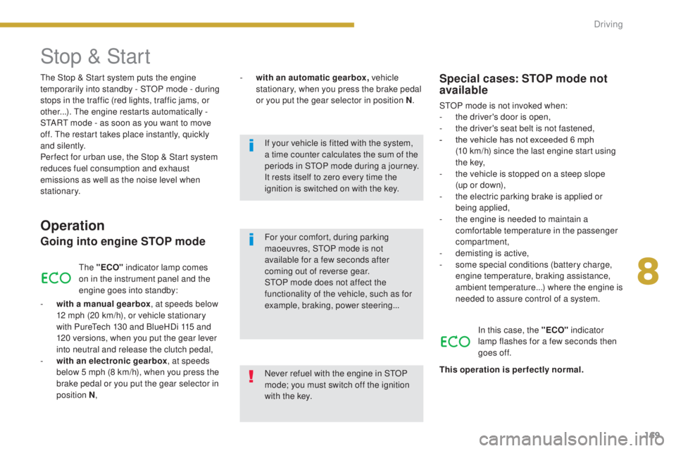 PEUGEOT 3008 2016 Owners Manual 169
3008_en_Chap08_conduite_ed01-2015
The Stop & Start system puts the engine
t emporarily into standby - STOP mode - during
stops in the traffic (red lights, traffic jams, or
other...). The engine PEUGEOT 3008 2016 Owners Manual 169
3008_en_Chap08_conduite_ed01-2015
The Stop & Start system puts the engine
t emporarily into standby - STOP mode - during
stops in the traffic (red lights, traffic jams, or
other...). The engine