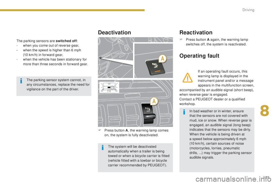 PEUGEOT 3008 2016 Owners Manual 175
3008_en_Chap08_conduite_ed01-2015
The parking sensors are switched off:
- w hen you come out of reverse gear,
-
w
hen the speed is higher than 6 mph
(10 km/h) in for ward gear,
-
w
hen th PEUGEOT 3008 2016 Owners Manual 175
3008_en_Chap08_conduite_ed01-2015
The parking sensors are switched off:
- w hen you come out of reverse gear,
-
w
hen the speed is higher than 6 mph
(10 km/h) in for ward gear,
-
w
hen th