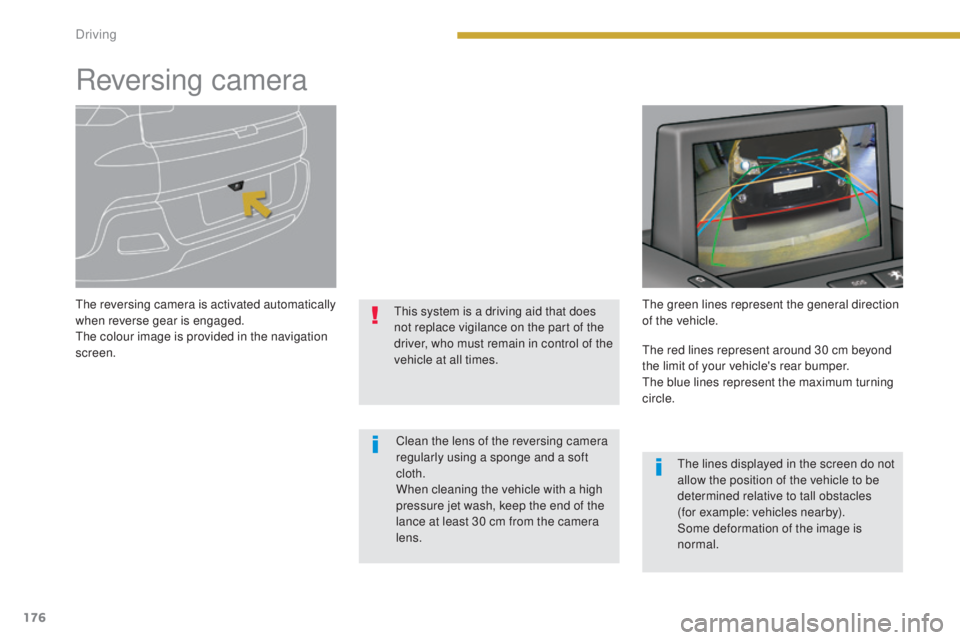 PEUGEOT 3008 2016  Owners Manual 176
3008_en_Chap08_conduite_ed01-2015
Reversing camera
The reversing camera is activated automatically 
when reverse gear is engaged.
The colour image is provided in the navigation 
screen.This system