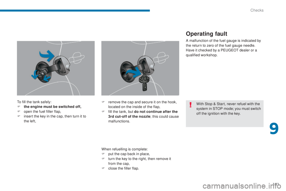 PEUGEOT 3008 2016  Owners Manual 181
3008_en_Chap09_verifications_ed01-2015
To fill the tank safely:
F t he engine must be switched off,
F
 
o
 pen the fuel filler flap,
F
 
i
 nsert the key in the cap, then turn it to 
the
 

left,
