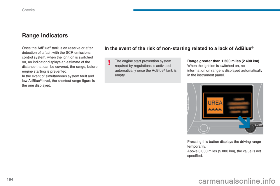 PEUGEOT 3008 2016  Owners Manual 194
3008_en_Chap09_verifications_ed01-2015
Range indicators
The engine start prevention system 
required by regulations is activated 
automatically once the AdBlue
® tank is 
e m pt y.
Once the AdBlu