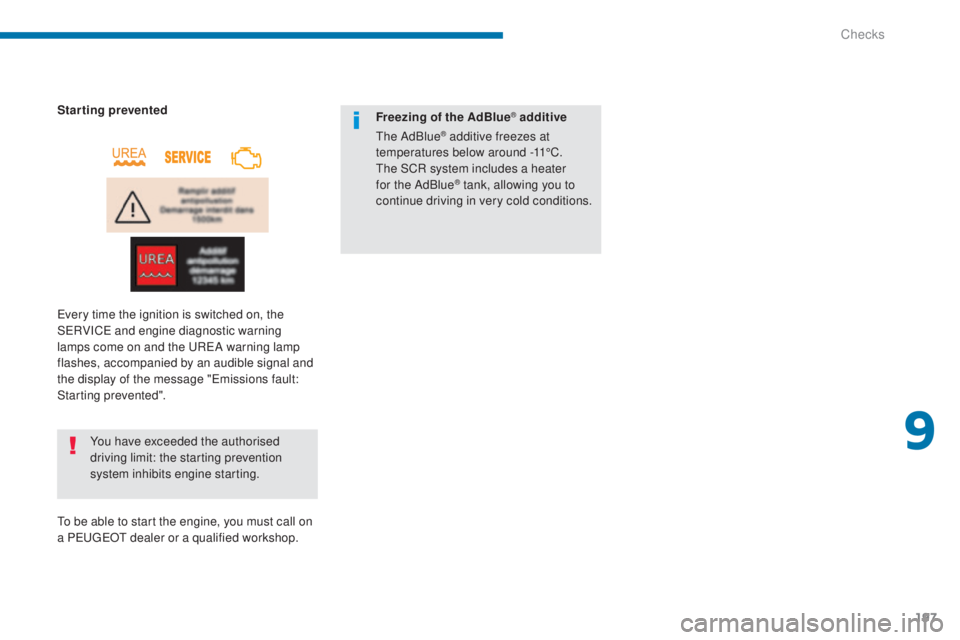 PEUGEOT 3008 2016  Owners Manual 197
3008_en_Chap09_verifications_ed01-2015
You have exceeded the authorised 
driving limit: the starting prevention 
system inhibits engine starting.
Starting prevented
Every time the ignition is swit