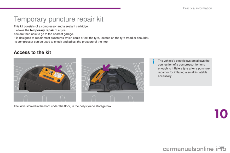 PEUGEOT 3008 2016  Owners Manual 203
3008_en_Chap10_infos-pratiques_ed01-2015
Temporary puncture repair kit
The kit is stowed in the boot under the floor, in the polystyrene storage box. This kit consists of a compressor and a sealan