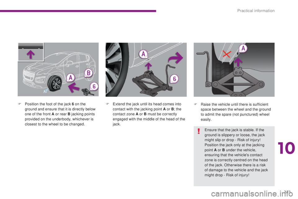 PEUGEOT 3008 2016  Owners Manual 211
3008_en_Chap10_infos-pratiques_ed01-2015
F Position the foot of the jack 6 on the ground and ensure that it is directly below 
one of the front A or rear B jacking points 
provided on the underbod