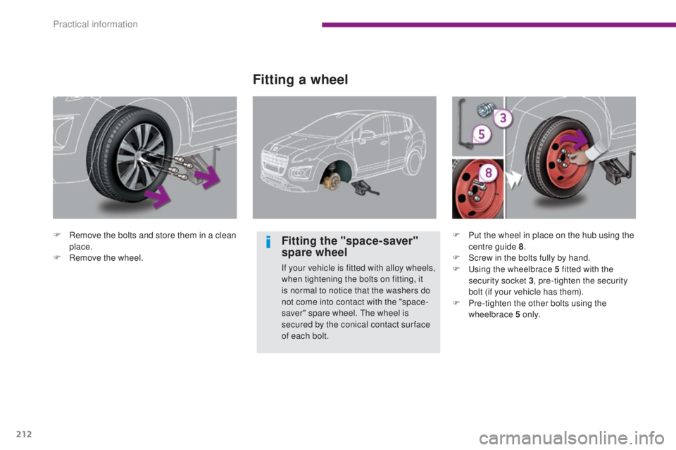 PEUGEOT 3008 2016  Owners Manual 212
3008_en_Chap10_infos-pratiques_ed01-2015
F Remove the bolts and store them in a clean place.
F
 
R
 emove the wheel.
Fitting a wheel
Fitting the "space-saver" 
spare wheel
If your vehicle 