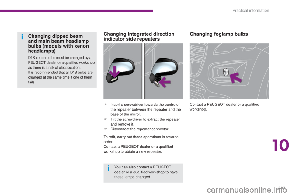 PEUGEOT 3008 2016  Owners Manual 217
3008_en_Chap10_infos-pratiques_ed01-2015
Changing foglamp bulbs
Contact a PEUGEOT dealer or a qualified 
workshop.
F
 I
nsert a screwdriver towards the centre of 
the repeater between the repeater