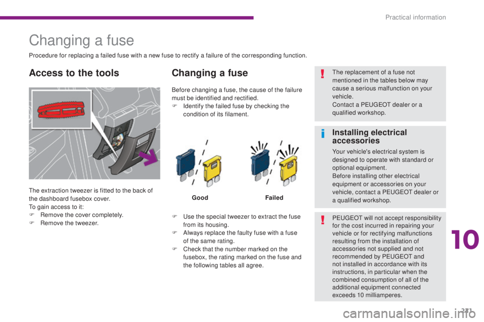 PEUGEOT 3008 2016 Owners Manual 221
3008_en_Chap10_infos-pratiques_ed01-2015
Changing a fuse
The extraction tweezer is fitted to the back of
the dashboard fusebox cover.
To gain access to it:
F
R
emove the cover completely.
F
R PEUGEOT 3008 2016 Owners Manual 221
3008_en_Chap10_infos-pratiques_ed01-2015
Changing a fuse
The extraction tweezer is fitted to the back of
the dashboard fusebox cover.
To gain access to it:
F
R
emove the cover completely.
F
R
