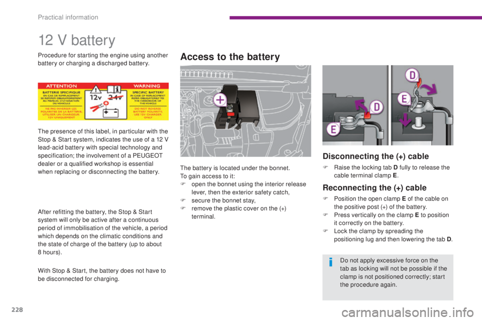 PEUGEOT 3008 2016 Owners Manual 228
3008_en_Chap10_infos-pratiques_ed01-2015
12 V battery
Access to the battery
The battery is located under the bonnet.
To gain access to it:
F
o
pen the bonnet using the interior release
lever, t PEUGEOT 3008 2016 Owners Manual 228
3008_en_Chap10_infos-pratiques_ed01-2015
12 V battery
Access to the battery
The battery is located under the bonnet.
To gain access to it:
F
o
pen the bonnet using the interior release
lever, t