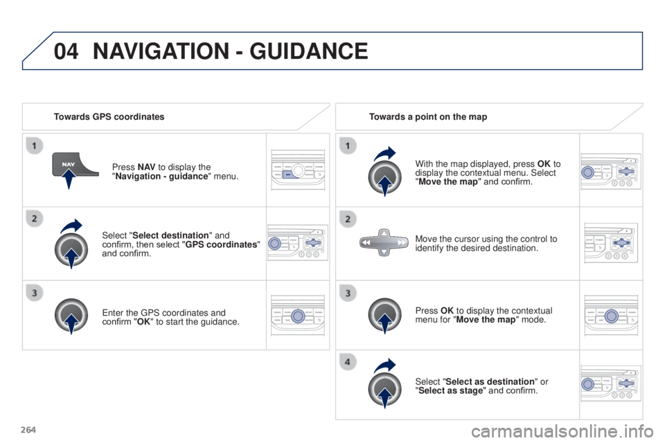 PEUGEOT 3008 2016  Owners Manual 04
264
3008_en_Chap12b_RT6-2-8_ed01-2015
Select "Select destination" and 
confirm, then select "GPS coordinates" 
and confirm.
Enter the GPS coordinates and 
confirm  "OK" to s