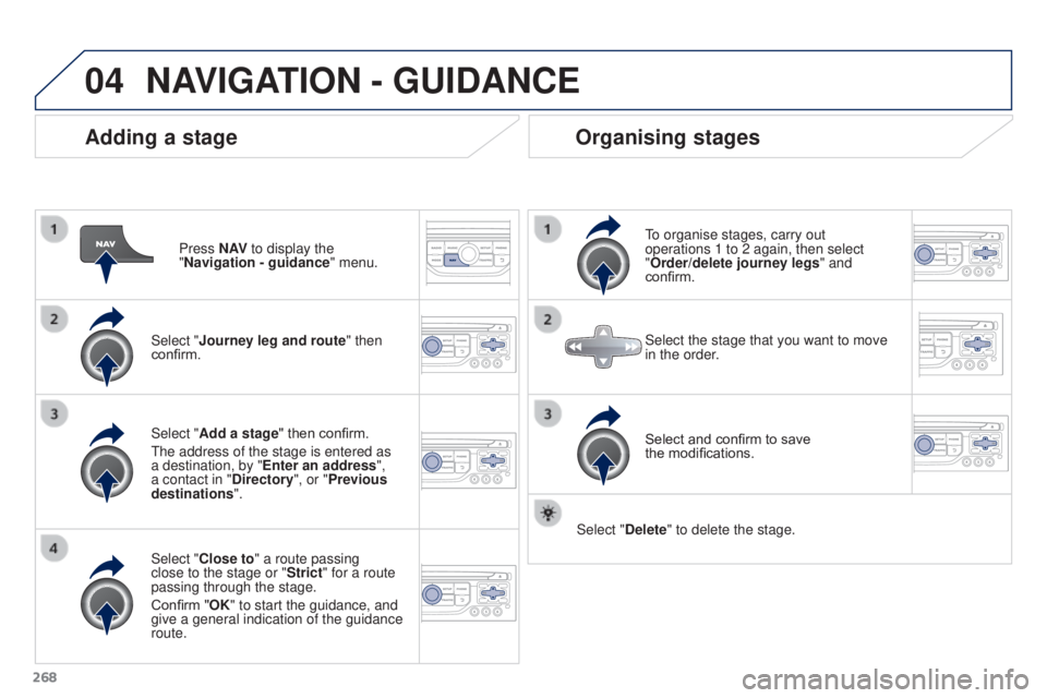 PEUGEOT 3008 2016  Owners Manual 04
268
3008_en_Chap12b_RT6-2-8_ed01-2015
Adding a stage
Press N AV to display the 
"Navigation - guidance " menu.
Select "Journey leg and route " then 
confirm.
Select "Close to