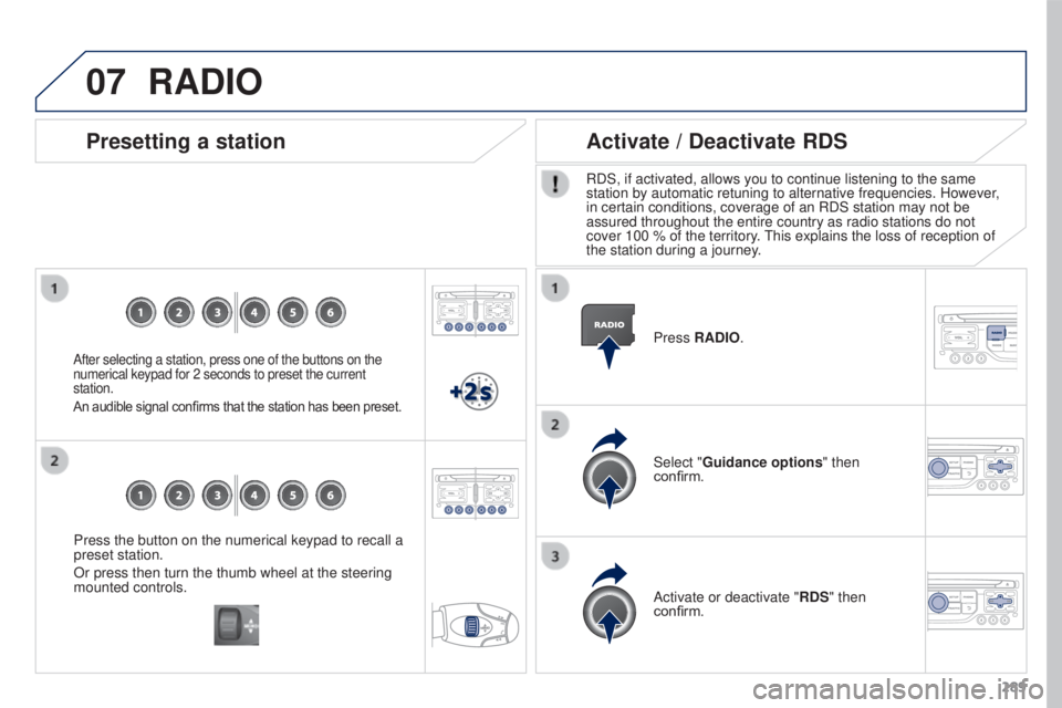 PEUGEOT 3008 2016  Owners Manual 07
289
3008_en_Chap12b_RT6-2-8_ed01-2015
Press the button on the numerical keypad to recall a 
preset station.
Or press then turn the thumb wheel at the steering 
mounted controls.
Presetting a statio