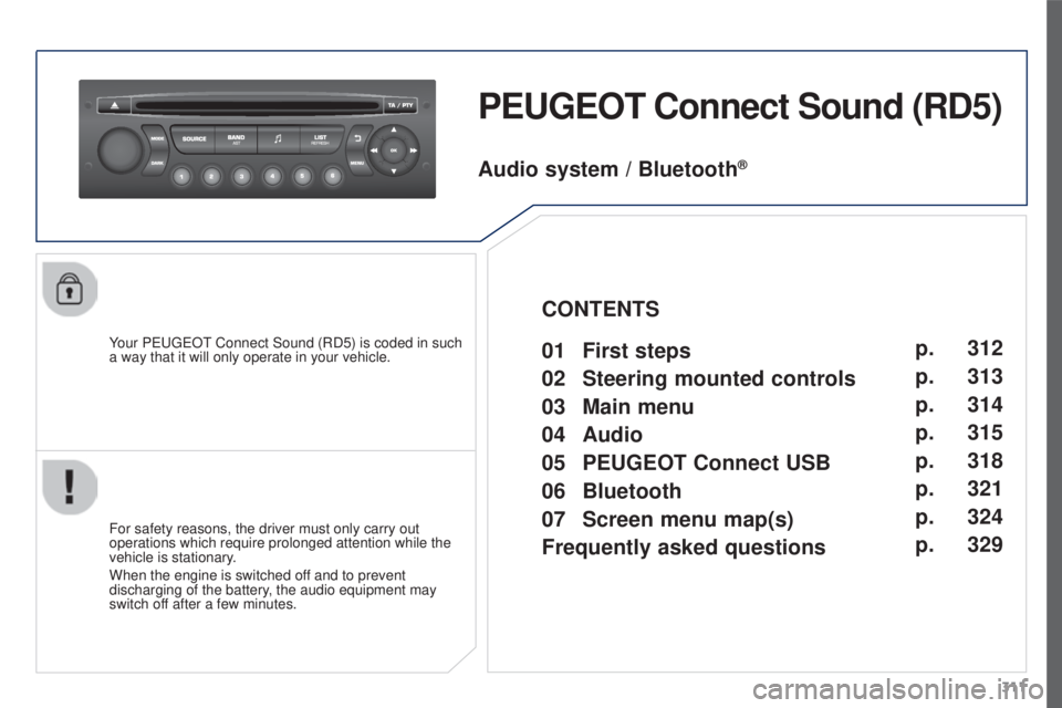 PEUGEOT 3008 2016  Owners Manual 311
3008_en_Chap12c_RD45_ed01_2015
PEUGEOT Connect Sound (RD5)
Your PEUGEOT Connect Sound (RD5) is coded in such 
a way that it will only operate in your vehicle.
For safety reasons, the driver must o
