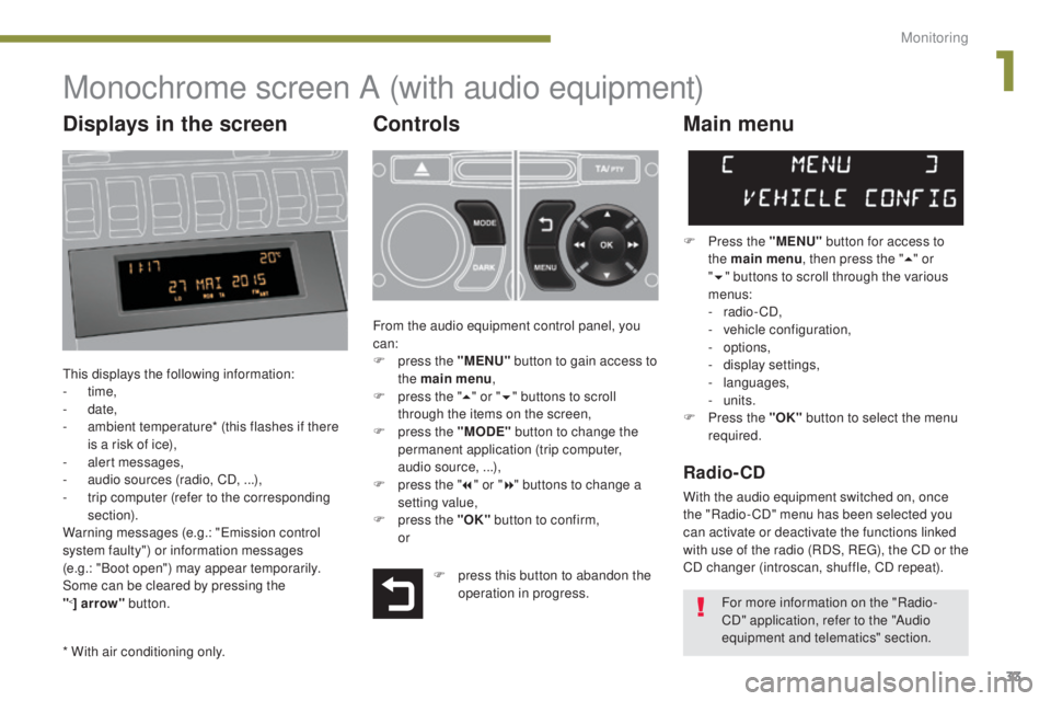 PEUGEOT 3008 2016 Owners Manual 33
3008_en_Chap01_controle-marche_ed01-2015
Monochrome screen A (with audio equipment)
Controls
This displays the following information:
- time,
-
date,
-
a
mbient temperature* (this flashes if PEUGEOT 3008 2016 Owners Manual 33
3008_en_Chap01_controle-marche_ed01-2015
Monochrome screen A (with audio equipment)
Controls
This displays the following information:
- time,
-
date,
-
a
mbient temperature* (this flashes if