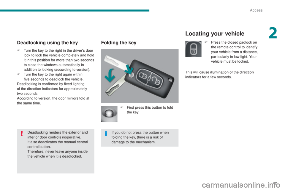 PEUGEOT 3008 2016 Owners Manual 47
3008_en_Chap02_ouvertures_ed01-2015
Locating your vehicle
Folding the key
F First press this button to fold t h e key.
If you do not press the button when
folding the key, there is a risk of
dama PEUGEOT 3008 2016 Owners Manual 47
3008_en_Chap02_ouvertures_ed01-2015
Locating your vehicle
Folding the key
F First press this button to fold t h e key.
If you do not press the button when
folding the key, there is a risk of
dama