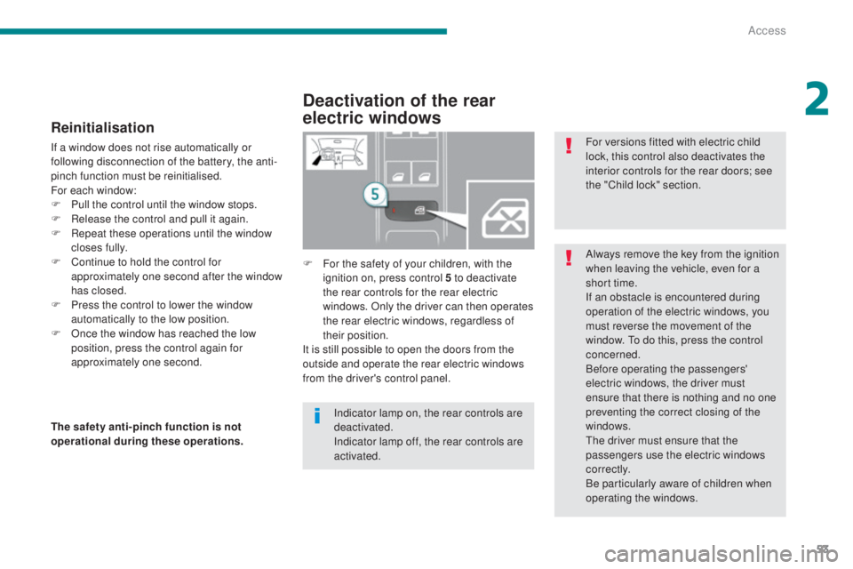 PEUGEOT 3008 2016 Owners Manual 53
3008_en_Chap02_ouvertures_ed01-2015
Reinitialisation
If a window does not rise automatically or
following disconnection of the battery, the anti-
pinch function must be reinitialised.
For each win PEUGEOT 3008 2016 Owners Manual 53
3008_en_Chap02_ouvertures_ed01-2015
Reinitialisation
If a window does not rise automatically or
following disconnection of the battery, the anti-
pinch function must be reinitialised.
For each win