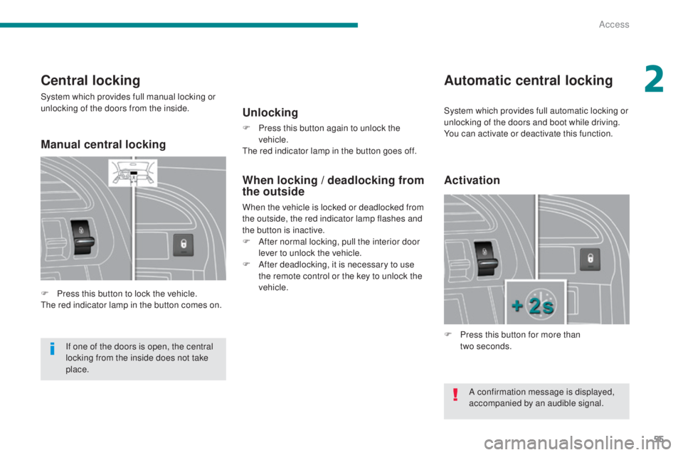 PEUGEOT 3008 2016 Owners Manual 55
3008_en_Chap02_ouvertures_ed01-2015
Central locking
System which provides full manual locking or
unlocking of the doors from the inside.
F
P
ress this button to lock the vehicle.
The red indicat PEUGEOT 3008 2016 Owners Manual 55
3008_en_Chap02_ouvertures_ed01-2015
Central locking
System which provides full manual locking or
unlocking of the doors from the inside.
F
P
ress this button to lock the vehicle.
The red indicat