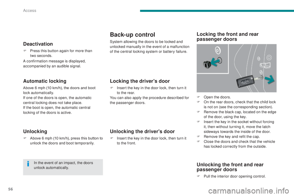 PEUGEOT 3008 2016 Owners Manual 56
3008_en_Chap02_ouvertures_ed01-2015
Automatic locking
Above 6 mph (10 km/h), the doors and boot
lock automatically.
If one of the doors is open, the automatic
central locking does not take place. PEUGEOT 3008 2016 Owners Manual 56
3008_en_Chap02_ouvertures_ed01-2015
Automatic locking
Above 6 mph (10 km/h), the doors and boot
lock automatically.
If one of the doors is open, the automatic
central locking does not take place.