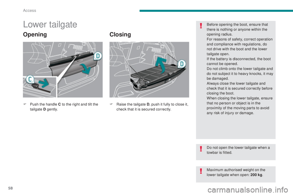 PEUGEOT 3008 2016  Owners Manual 58
3008_en_Chap02_ouvertures_ed01-2015
Lower tailgate
OpeningClosing
Before opening the boot, ensure that 
there is nothing or anyone within the 
opening radius.
For reasons of safety, correct operati