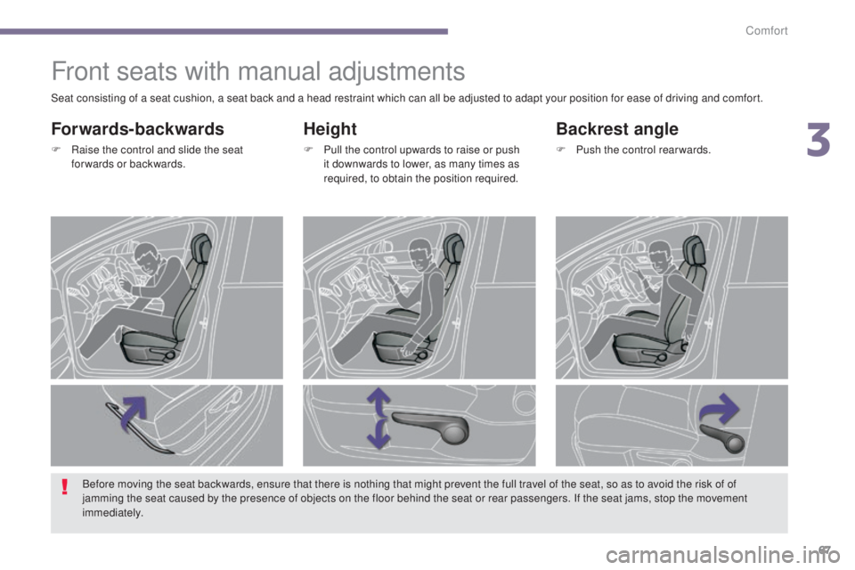 PEUGEOT 3008 2016  Owners Manual 67
3008_en_Chap03_confort_ed01-2015
Front seats with manual adjustments
Height
F Pull the control upwards to raise or push it downwards to lower, as many times as 
required, to obtain the position req