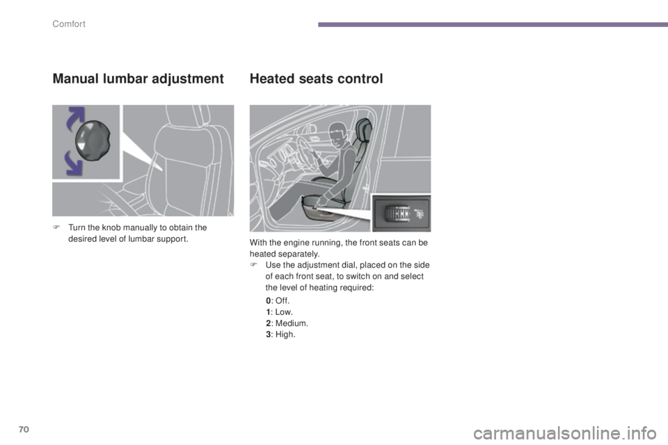 PEUGEOT 3008 2016  Owners Manual 70
3008_en_Chap03_confort_ed01-2015
Heated seats control
With the engine running, the front seats can be 
heated separately.
F 
U
 se the adjustment dial, placed on the side 
of each front seat, to sw