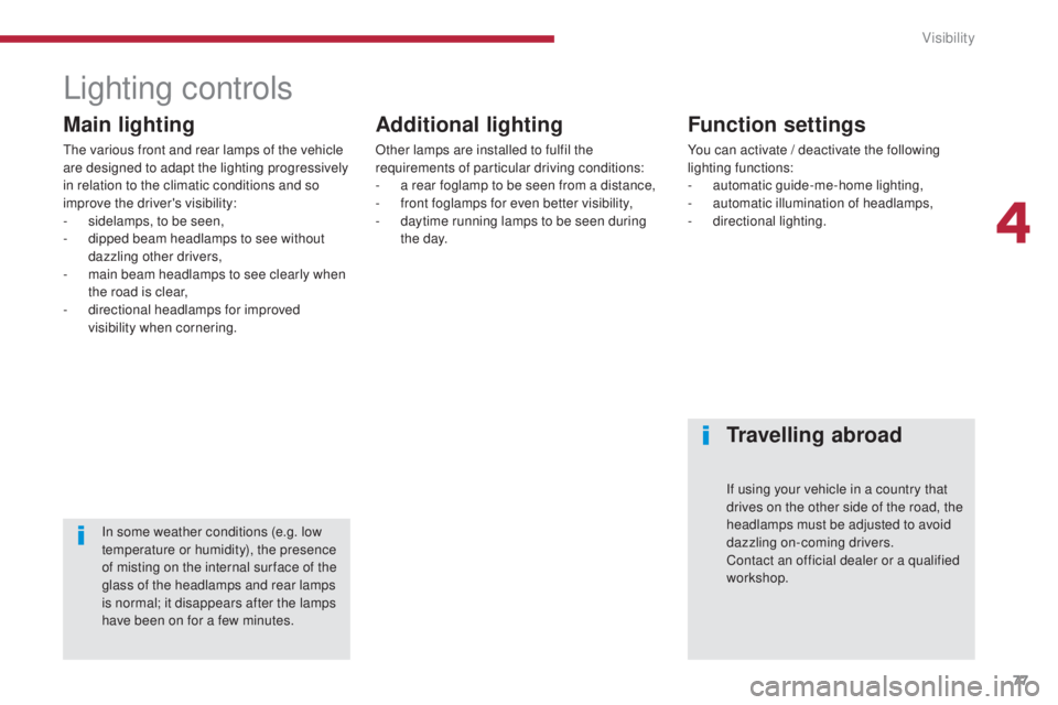PEUGEOT 3008 2016 Owners Manual 77
3008_en_Chap04_visibilite_ed01-2015
Lighting controls
Main lighting
The various front and rear lamps of the vehicle
are designed to adapt the lighting progressively
in relation to the climatic co PEUGEOT 3008 2016 Owners Manual 77
3008_en_Chap04_visibilite_ed01-2015
Lighting controls
Main lighting
The various front and rear lamps of the vehicle
are designed to adapt the lighting progressively
in relation to the climatic co