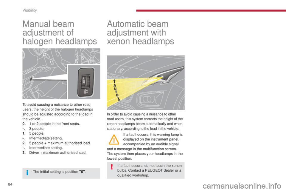 PEUGEOT 3008 2016 Owners Manual 84
3008_en_Chap04_visibilite_ed01-2015
Manual beam
adjustment of
halogen headlamps
To avoid causing a nuisance to other road
users, the height of the halogen headlamps
should be adjusted according PEUGEOT 3008 2016 Owners Manual 84
3008_en_Chap04_visibilite_ed01-2015
Manual beam
adjustment of
halogen headlamps
To avoid causing a nuisance to other road
users, the height of the halogen headlamps
should be adjusted according