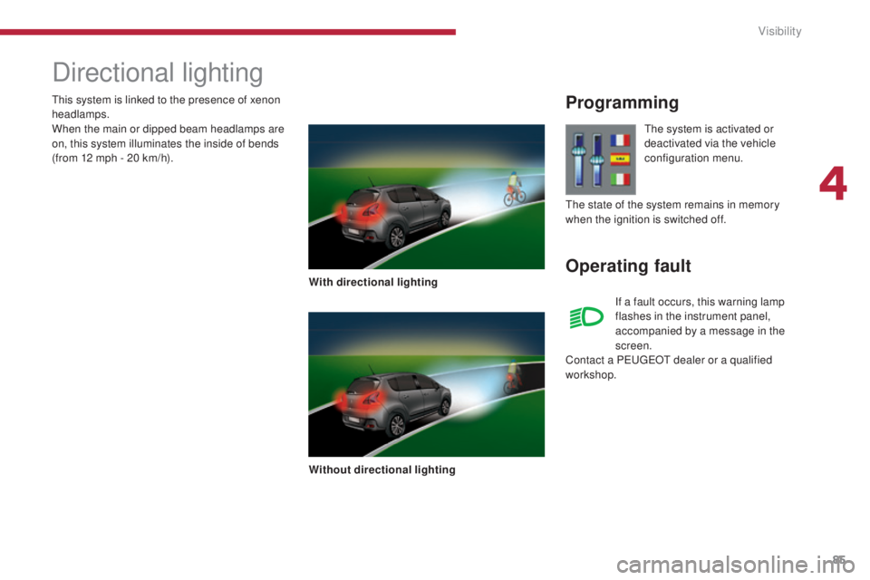 PEUGEOT 3008 2016  Owners Manual 85
3008_en_Chap04_visibilite_ed01-2015
Directional lighting
With directional lighting
Without directional lighting
Programming
Operating fault
The system is activated or 
deactivated via the vehicle 
