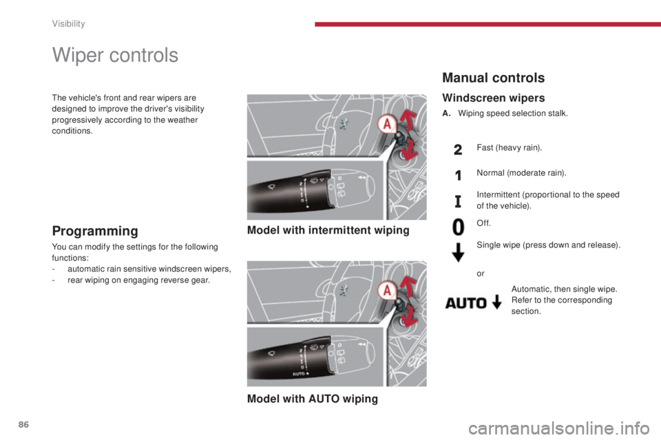 PEUGEOT 3008 2016  Owners Manual 86
3008_en_Chap04_visibilite_ed01-2015
Manual controls
Automatic, then single wipe.
Refer to the corresponding 
section.
Windscreen wipers
A. Wiping speed selection stalk.Fast (heavy rain).
Normal (mo