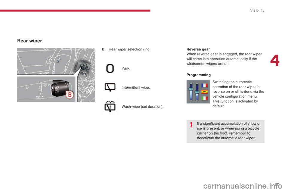 PEUGEOT 3008 2016  Owners Manual 87
3008_en_Chap04_visibilite_ed01-2015
B. Rear wiper selection ring:Park.
Intermittent wipe.
Wash-wipe (set duration). Reverse gear
When reverse gear is engaged, the rear wiper 
will come into operati