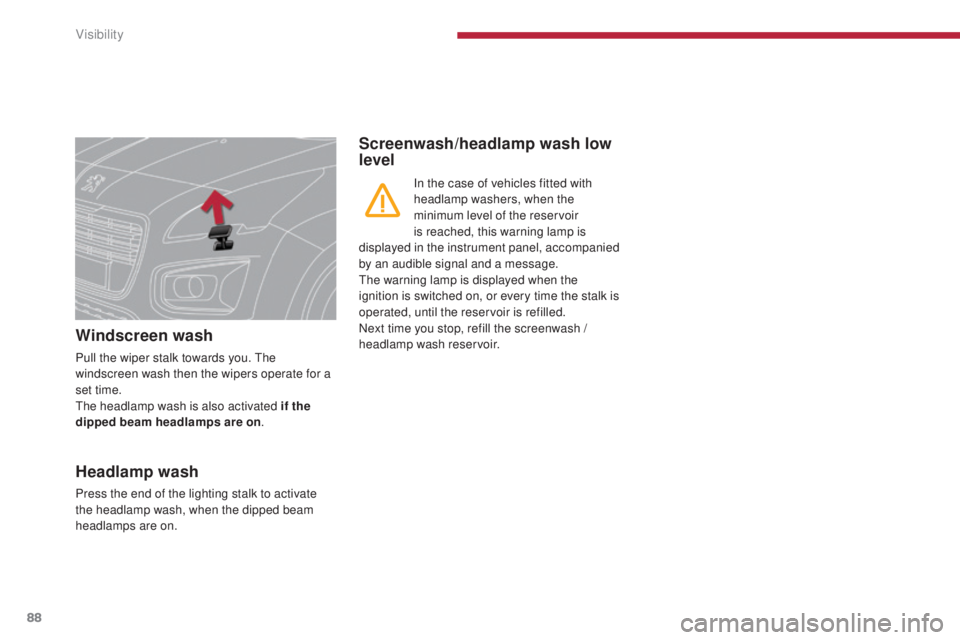 PEUGEOT 3008 2016  Owners Manual 88
3008_en_Chap04_visibilite_ed01-2015
Windscreen wash
Pull the wiper stalk towards you. The 
windscreen wash then the wipers operate for a 
set time.
The headlamp wash is also activated if the 
dippe