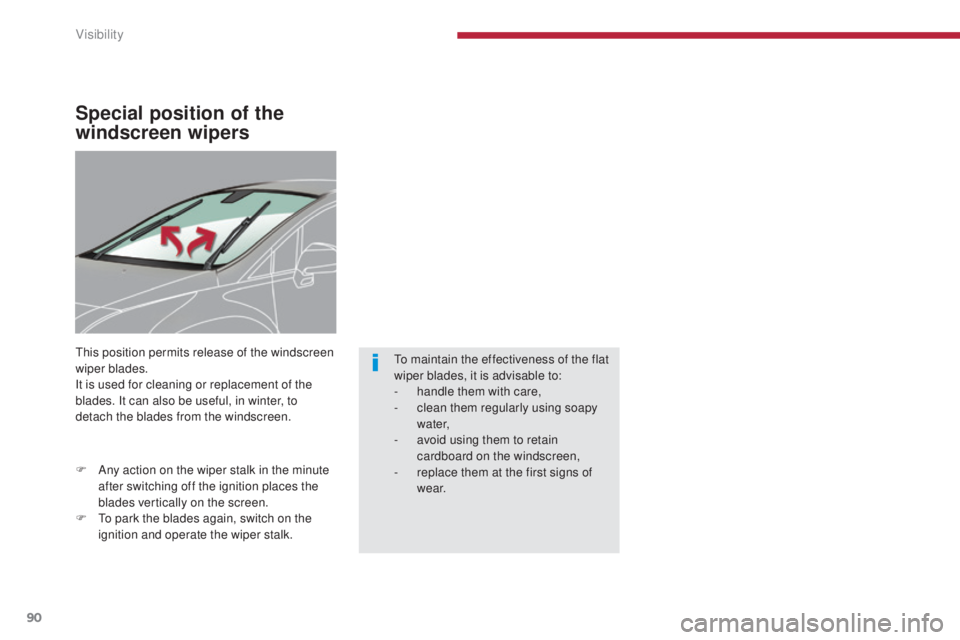 PEUGEOT 3008 2016  Owners Manual 90
3008_en_Chap04_visibilite_ed01-2015
Special position of the 
windscreen wipers
This position permits release of the windscreen 
wiper blades.
It is used for cleaning or replacement of the 
blades. 