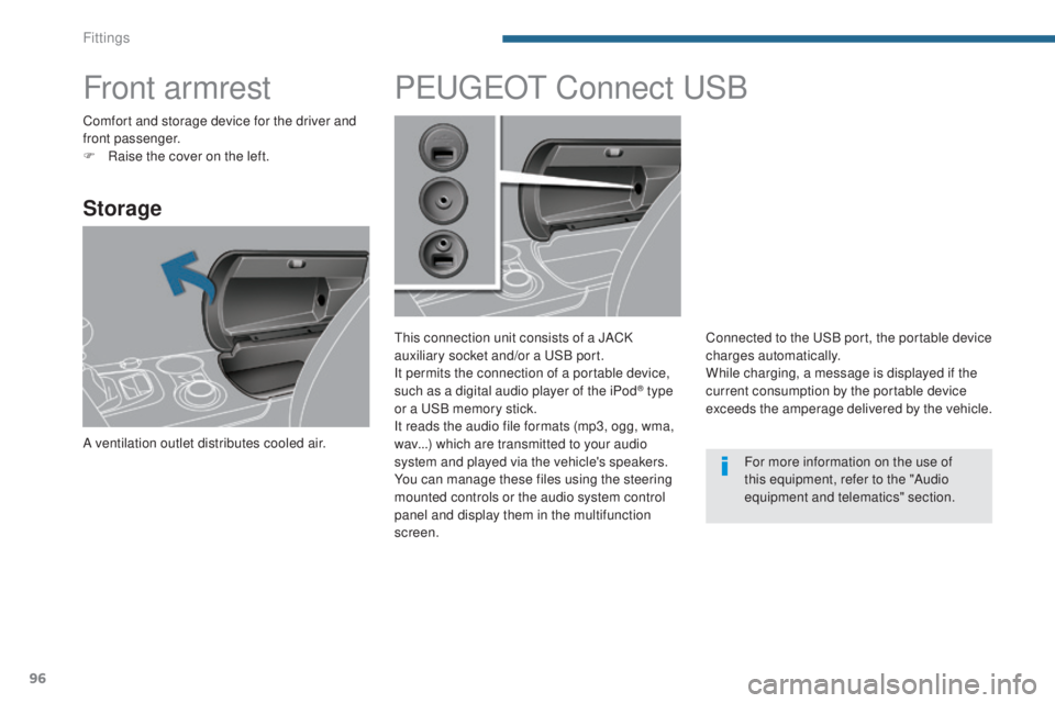 PEUGEOT 3008 2016 Owners Manual 96
3008_en_Chap05_amenagements_ed01-2015
Front armrest
Storage
A ventilation outlet distributes cooled air.
PEUGEOT Connect USB
This connection unit consists of a JACK
auxiliary socket and/or a USB p PEUGEOT 3008 2016 Owners Manual 96
3008_en_Chap05_amenagements_ed01-2015
Front armrest
Storage
A ventilation outlet distributes cooled air.
PEUGEOT Connect USB
This connection unit consists of a JACK
auxiliary socket and/or a USB p