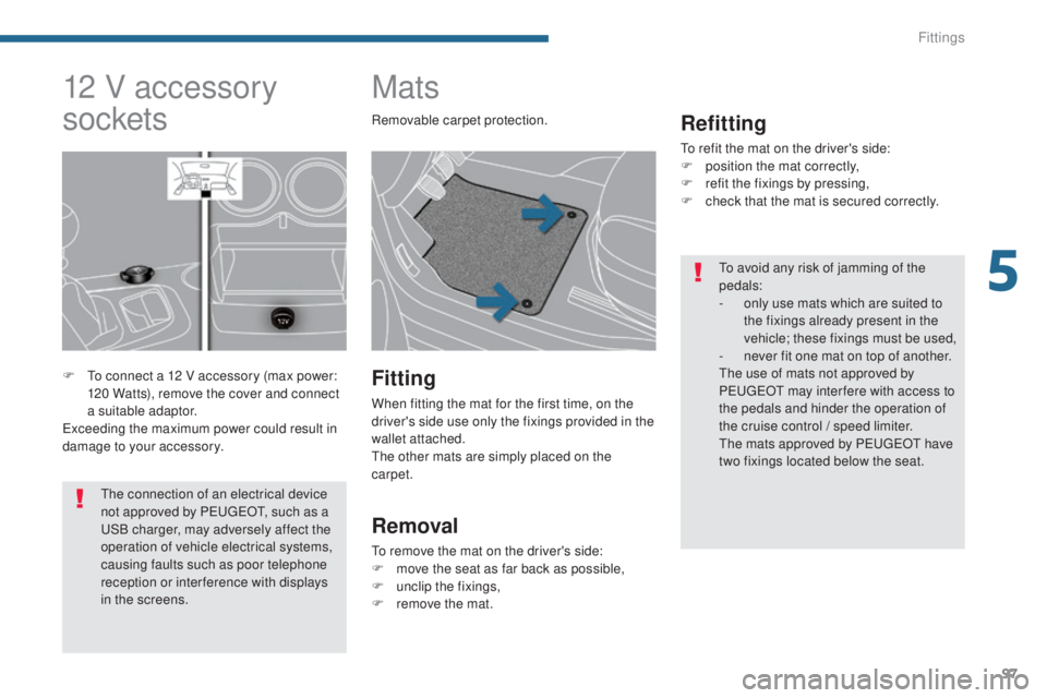 PEUGEOT 3008 2016 Owners Manual 97
3008_en_Chap05_amenagements_ed01-2015
Mats
Refitting
To refit the mat on the driver's side:
F p osition the mat correctly,
F
r
efit the fixings by pressing,
F
c
heck that the mat is secur PEUGEOT 3008 2016 Owners Manual 97
3008_en_Chap05_amenagements_ed01-2015
Mats
Refitting
To refit the mat on the driver's side:
F p osition the mat correctly,
F
r
efit the fixings by pressing,
F
c
heck that the mat is secur