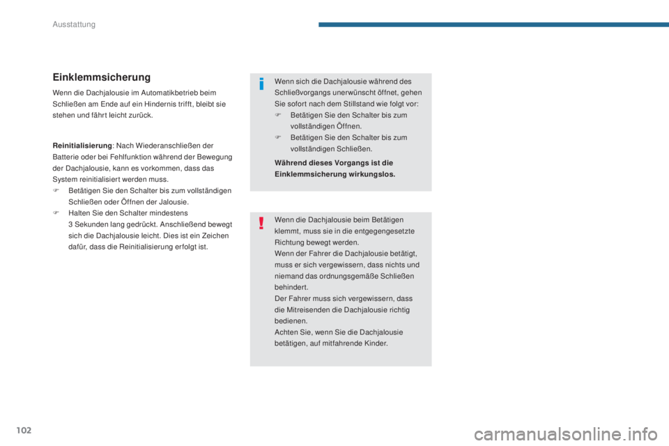 PEUGEOT 3008 2016 Betriebsanleitungen (in German) 102
3008_de_Chap05_amenagements_ed01-2015
Einklemmsicherung
Wenn die Dachjalousie im Automatikbetrieb beim
Schließen am Ende auf ein Hindernis trifft, bleibt sie
stehen und fährt leicht zurück.
R PEUGEOT 3008 2016 Betriebsanleitungen (in German) 102
3008_de_Chap05_amenagements_ed01-2015
Einklemmsicherung
Wenn die Dachjalousie im Automatikbetrieb beim
Schließen am Ende auf ein Hindernis trifft, bleibt sie
stehen und fährt leicht zurück.
R