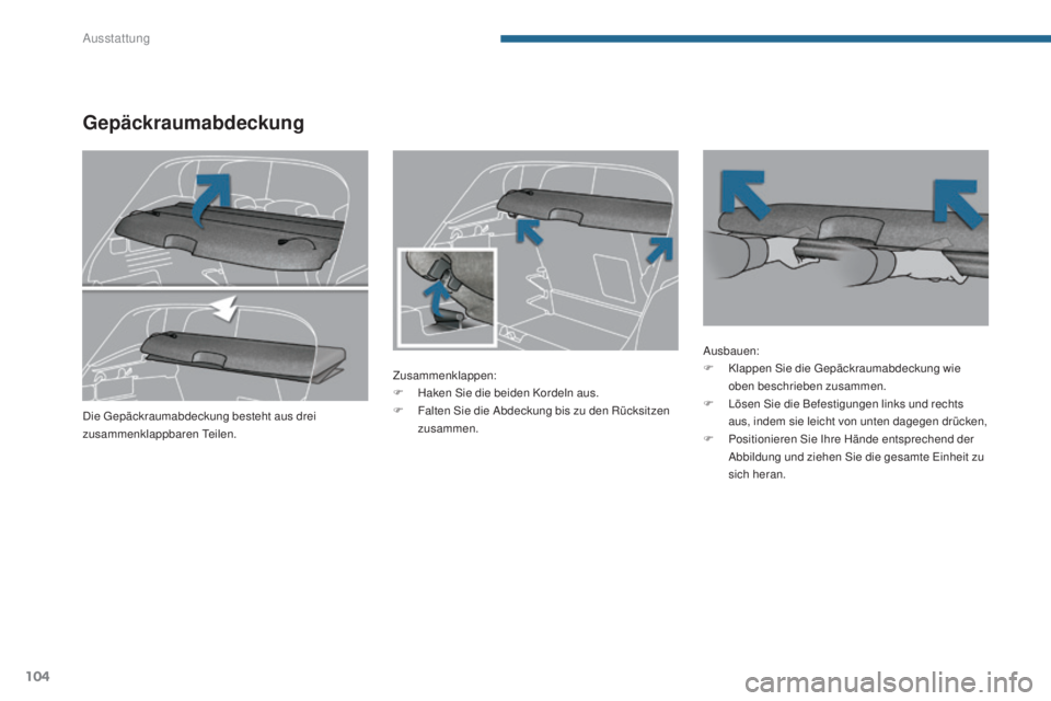 PEUGEOT 3008 2016  Betriebsanleitungen (in German) 104
3008_de_Chap05_amenagements_ed01-2015
Gepäckraumabdeckung
Zusammenklappen:
F H aken Sie die beiden Kordeln aus.
F
 
F
 alten Sie die Abdeckung bis zu den Rücksitzen 
zusammen. Ausbauen:
F
 K lap