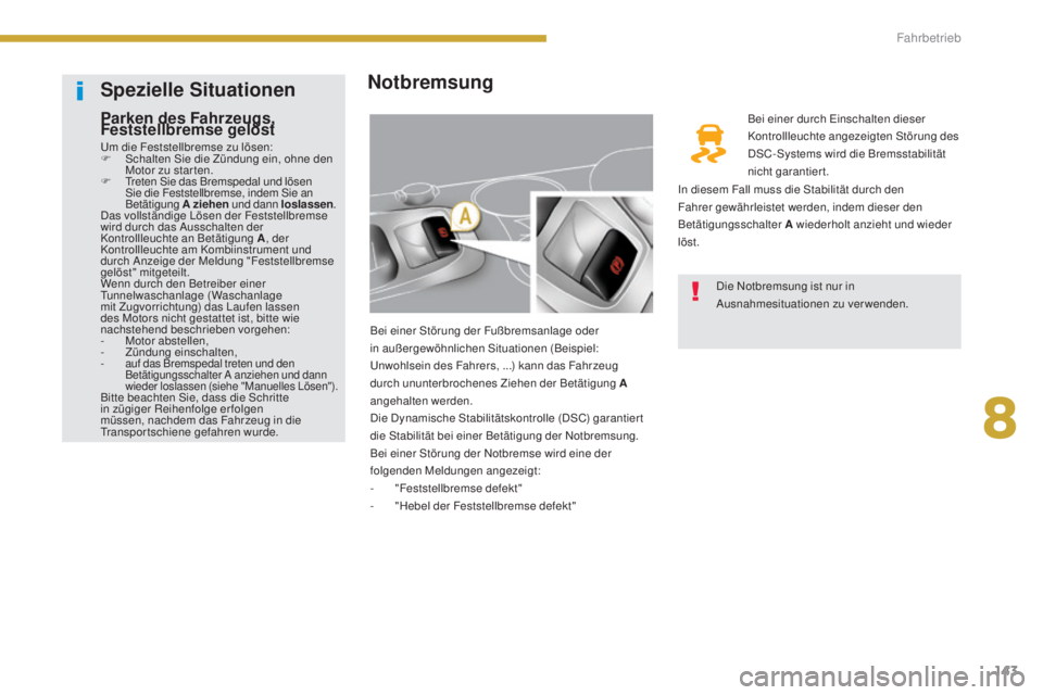 PEUGEOT 3008 2016  Betriebsanleitungen (in German) 143
3008_de_Chap08_conduite_ed01-2015
Notbremsung
Bei einer Störung der Fußbremsanlage oder 
in außergewöhnlichen Situationen (Beispiel: 
Unwohlsein des Fahrers, ...) kann das Fahrzeug 
durch unun