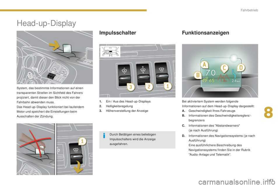 PEUGEOT 3008 2016  Betriebsanleitungen (in German) 147
3008_de_Chap08_conduite_ed01-2015
System, das bestimmte Informationen auf einen 
transparenten Streifen im Sichtfeld des Fahrers 
projizier t, damit dieser den Blick nicht von der 
Fahrbahn abwend