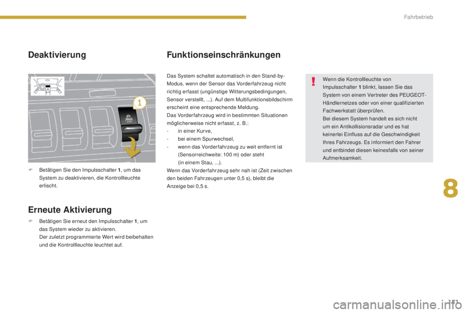 PEUGEOT 3008 2016 Betriebsanleitungen (in German) 151
3008_de_Chap08_conduite_ed01-2015
Deaktivierung
Erneute Aktivierung
F Betätigen Sie erneut den Impulsschalter 1, um
das System wieder zu aktivieren.
D
er zuletzt programmier te Wer t wird beib PEUGEOT 3008 2016 Betriebsanleitungen (in German) 151
3008_de_Chap08_conduite_ed01-2015
Deaktivierung
Erneute Aktivierung
F Betätigen Sie erneut den Impulsschalter 1, um
das System wieder zu aktivieren.
D
er zuletzt programmier te Wer t wird beib